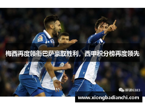 梅西再度领衔巴萨豪取胜利，西甲积分榜再度领先