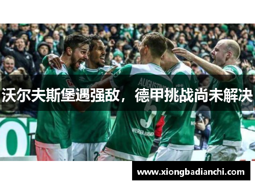 沃尔夫斯堡遇强敌，德甲挑战尚未解决