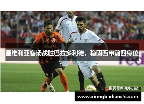塞维利亚客场战胜巴拉多利德，稳固西甲前四身位