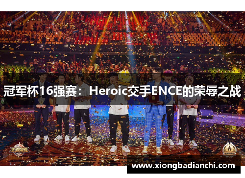冠军杯16强赛：Heroic交手ENCE的荣辱之战
