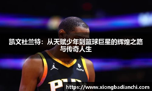 凯文杜兰特：从天赋少年到篮球巨星的辉煌之路与传奇人生